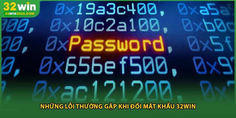 Những lỗi thường gặp khi đổi mật khẩu 32win