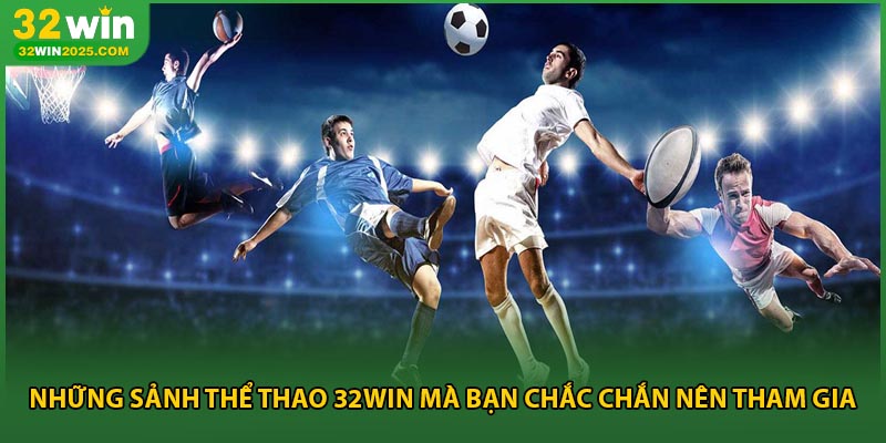Những sảnh thể thao 32win mà bạn chắc chắn nên tham gia