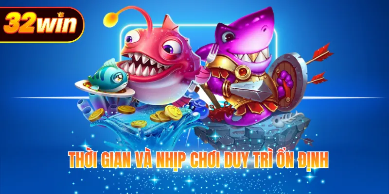 Thời gian và nhịp chơi duy trì ổn định